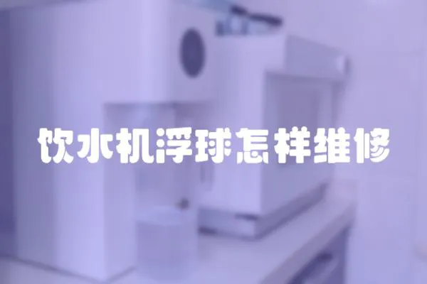 飲水機(jī)浮球怎樣維修