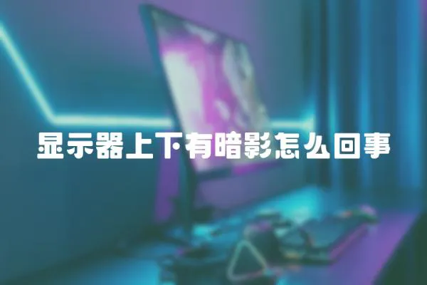 顯示器上下有暗影怎么回事