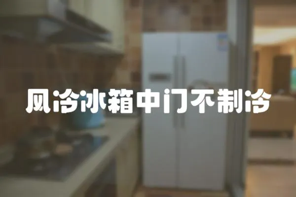 風冷冰箱中門不制冷