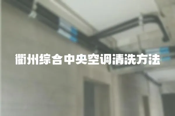 衢州綜合中央空調(diào)清洗方法