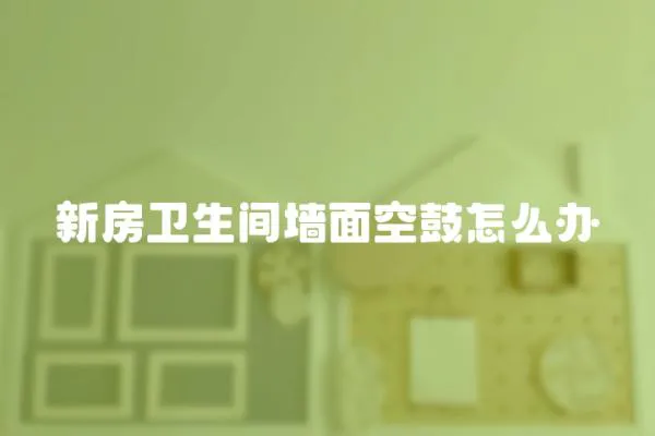 新房衛生間墻面空鼓怎么辦