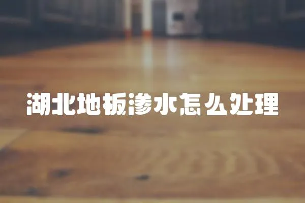 湖北地板滲水怎么處理