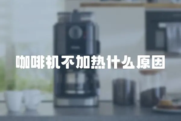 咖啡機(jī)不加熱什么原因