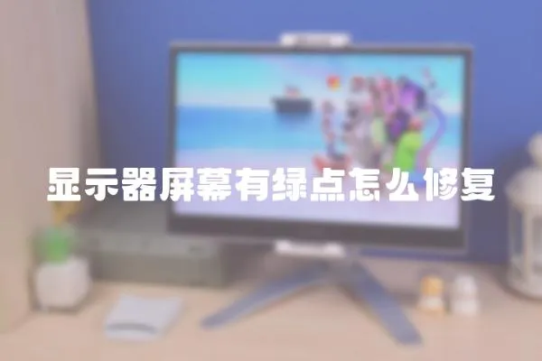 顯示器屏幕有綠點(diǎn)怎么修復(fù)