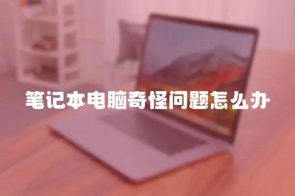 筆記本電腦奇怪問題怎么辦