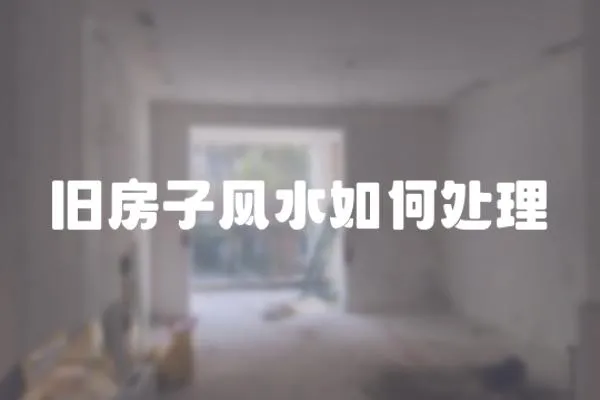 舊房子風(fēng)水如何處理