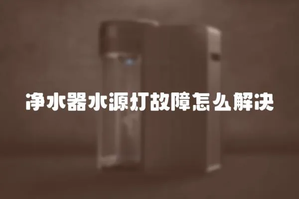 净水器水源灯故障怎么解决