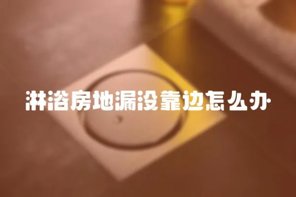 淋浴房地漏沒靠邊怎么辦