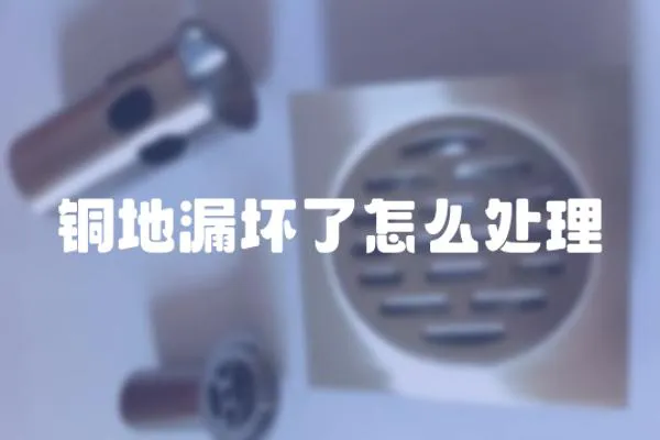 銅地漏壞了怎么處理