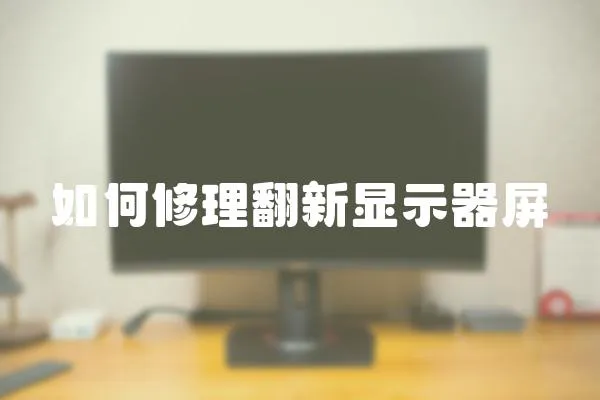 如何修理翻新顯示器屏