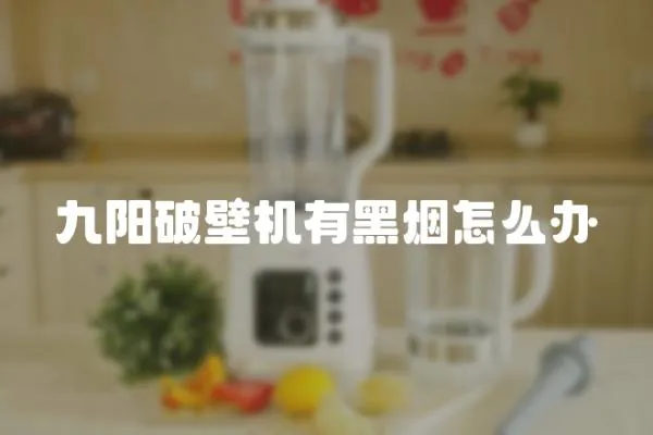 九陽破壁機(jī)有黑煙怎么辦
