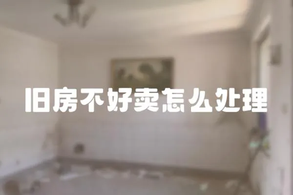 旧房不好卖怎么处理