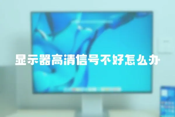 顯示器高清信號不好怎么辦