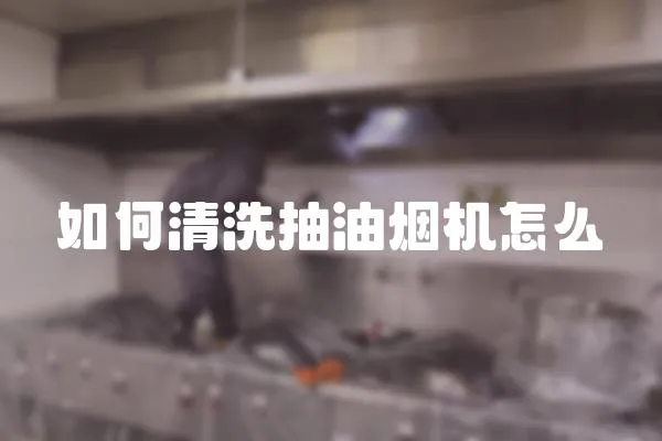 如何清洗抽油煙機怎么