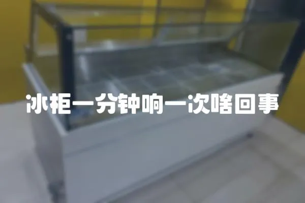 冰柜一分鐘響一次啥回事