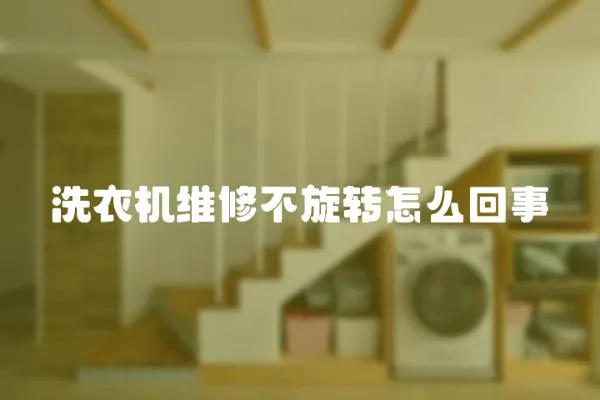 洗衣機維修不旋轉怎么回事
