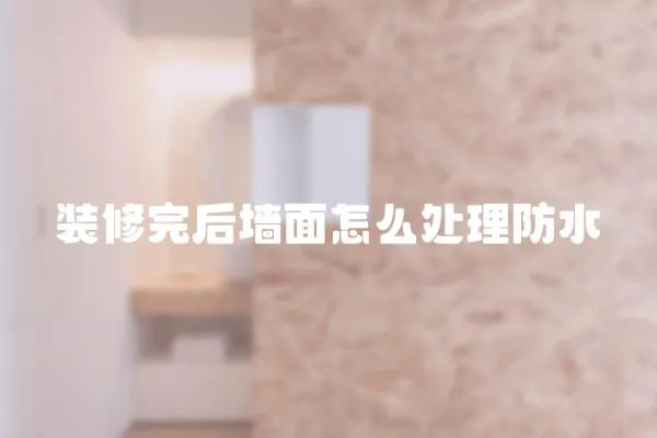 裝修完后墻面怎么處理防水