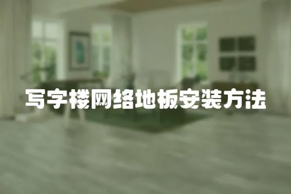 寫字樓網(wǎng)絡(luò)地板安裝方法