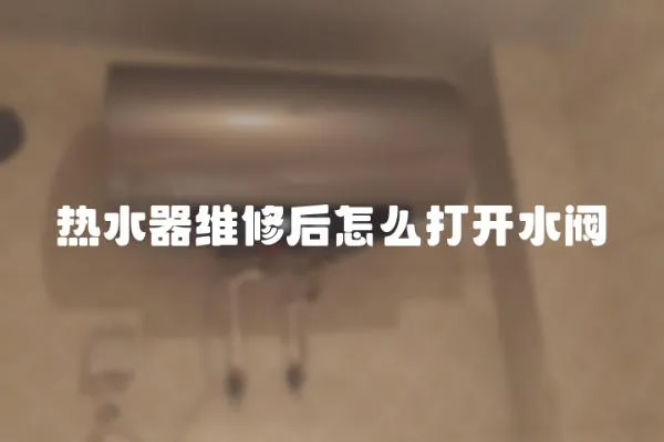 熱水器維修后怎么打開水閥