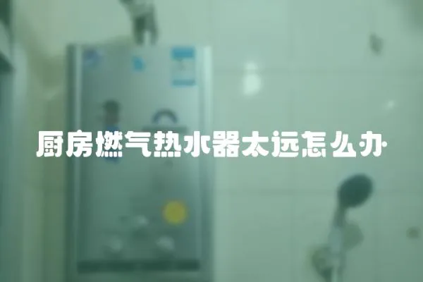 廚房燃氣熱水器太遠怎么辦