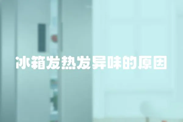冰箱發熱發異味的原因