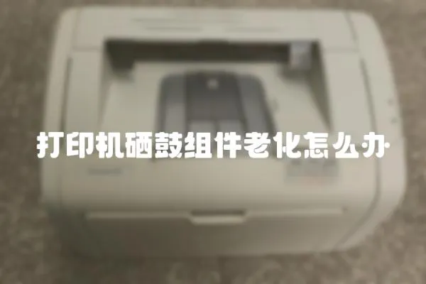 打印機硒鼓組件老化怎么辦
