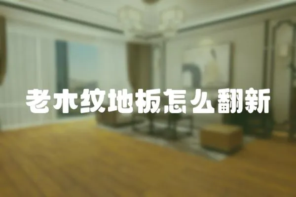老木紋地板怎么翻新