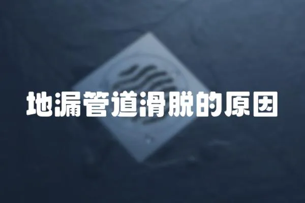 地漏管道滑脫的原因