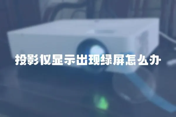 投影仪显示出现绿屏怎么办