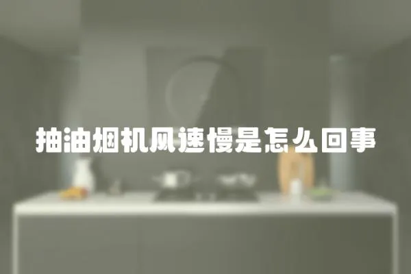 抽油煙機風速慢是怎么回事
