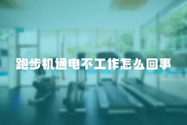 跑步機通電不工作怎么回事