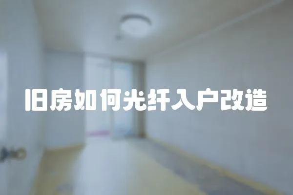 舊房如何光纖入戶改造