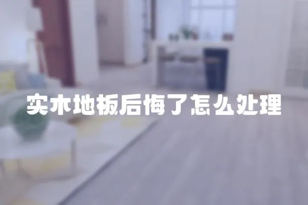 實木地板后悔了怎么處理