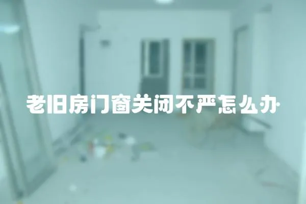 老舊房門窗關閉不嚴怎么辦
