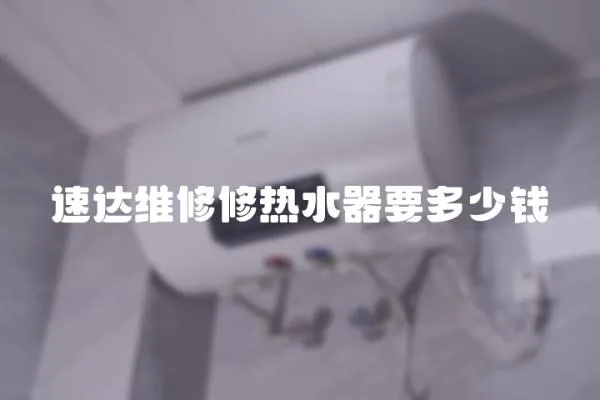 速達(dá)維修修熱水器要多少錢(qián)