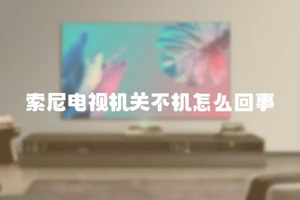 索尼電視機關不機怎么回事