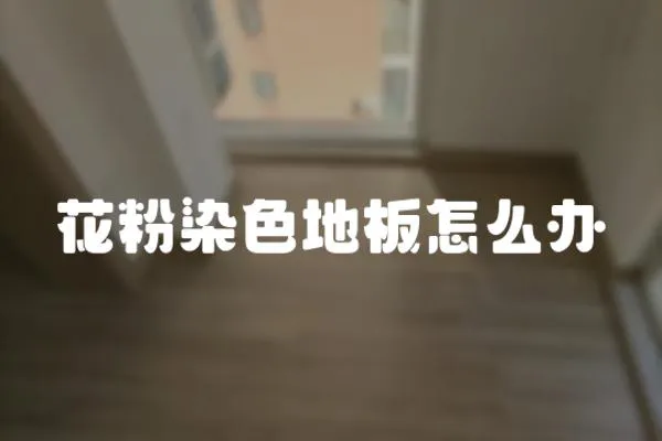 花粉染色地板怎么辦