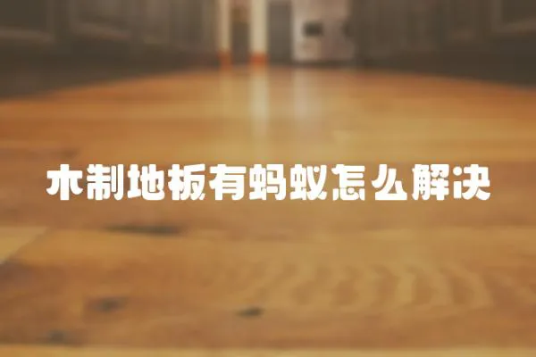 木制地板有螞蟻怎么解決