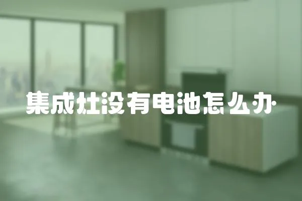 集成灶沒有電池怎么辦