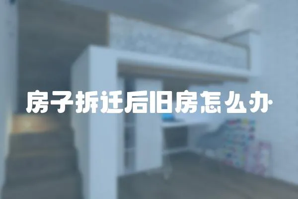 房子拆遷后舊房怎么辦