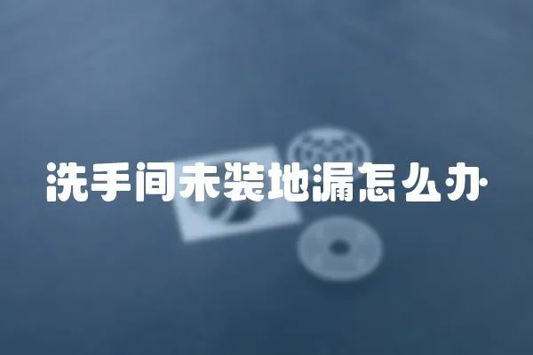 洗手間未裝地漏怎么辦