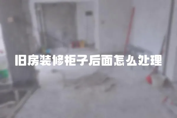 舊房裝修柜子后面怎么處理