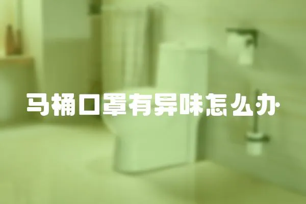 馬桶口罩有異味怎么辦