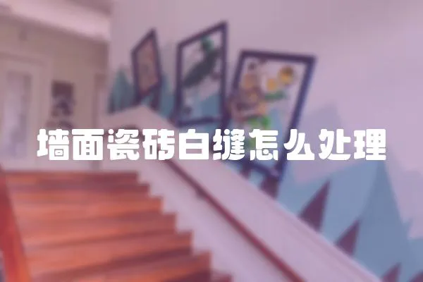 墻面瓷磚白縫怎么處理