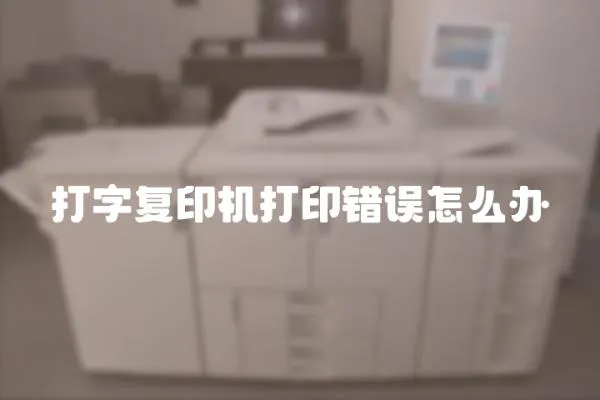打字復印機打印錯誤怎么辦
