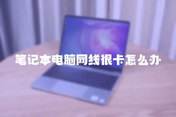 筆記本電腦網線很卡怎么辦
