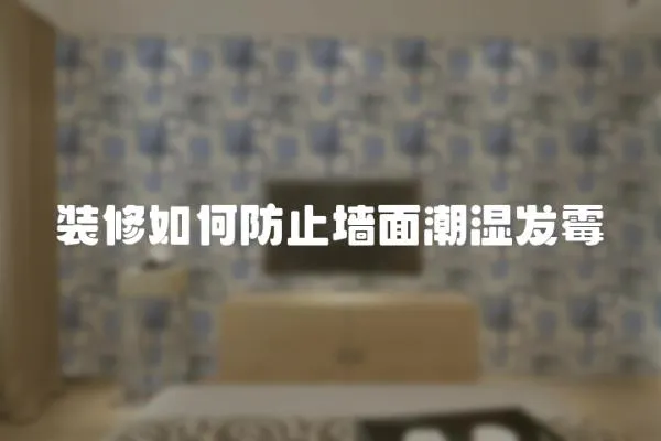 裝修如何防止墻面潮濕發(fā)霉