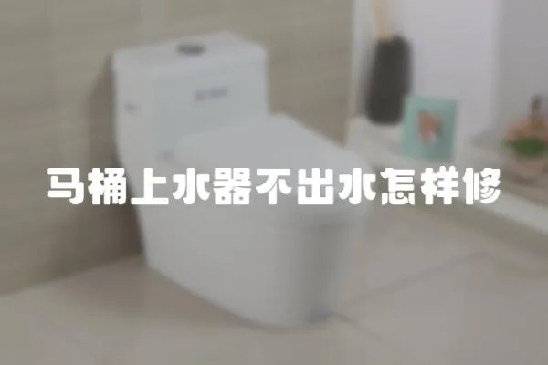 馬桶上水器不出水怎樣修