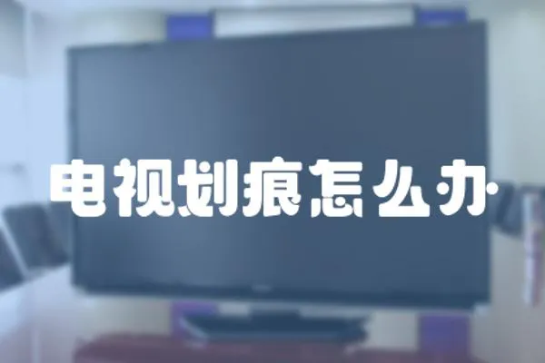 電視劃痕怎么辦