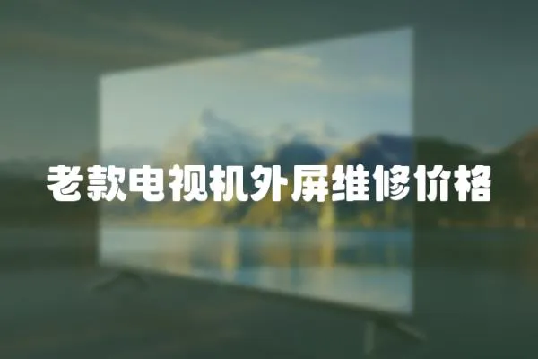 老款電視機外屏維修價格